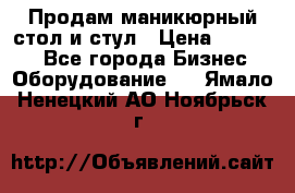 Продам маникюрный стол и стул › Цена ­ 11 000 - Все города Бизнес » Оборудование   . Ямало-Ненецкий АО,Ноябрьск г.